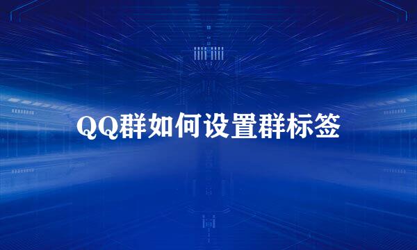 QQ群如何设置群标签