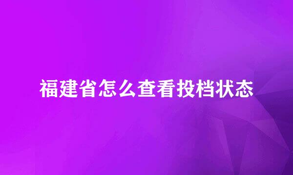 福建省怎么查看投档状态
