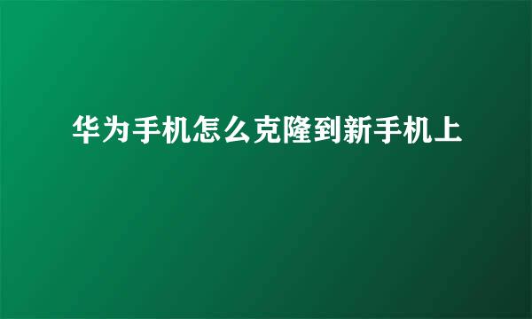 华为手机怎么克隆到新手机上