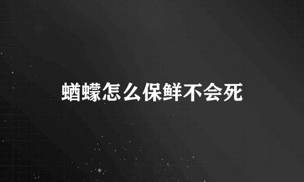 蝤蠓怎么保鲜不会死
