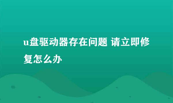 u盘驱动器存在问题 请立即修复怎么办