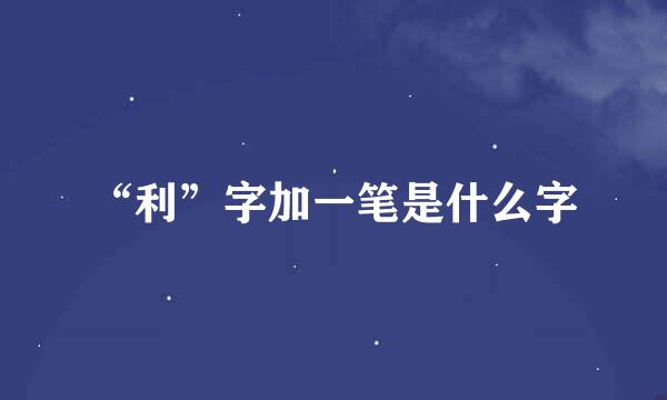 “利”字加一笔是什么字