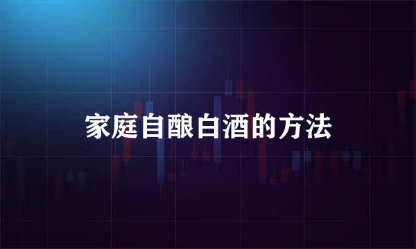 家庭自酿白酒的方法