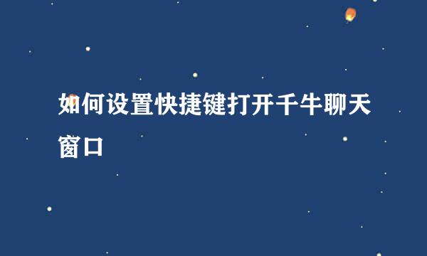 如何设置快捷键打开千牛聊天窗口