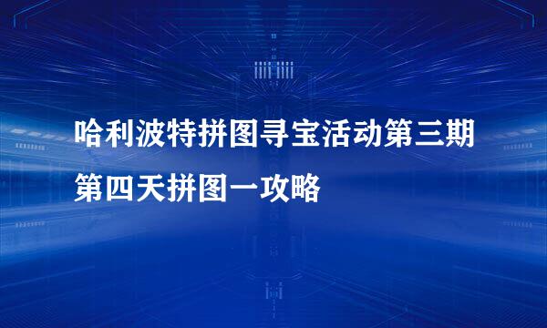 哈利波特拼图寻宝活动第三期第四天拼图一攻略