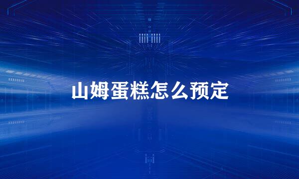 山姆蛋糕怎么预定