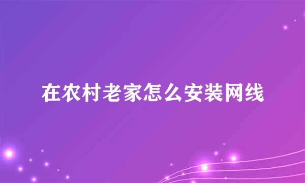 在农村老家怎么安装网线