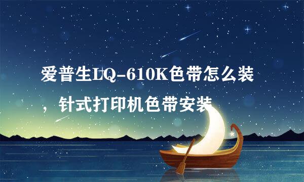 爱普生LQ-610K色带怎么装,针式打印机色带安装