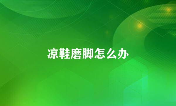 凉鞋磨脚怎么办