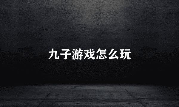 九子游戏怎么玩