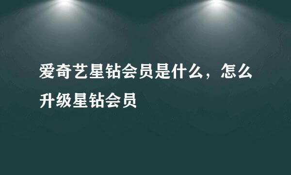 爱奇艺星钻会员是什么，怎么升级星钻会员