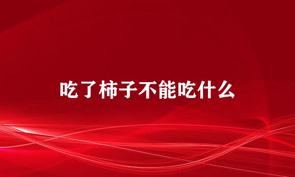 吃了柿子不能吃什么
