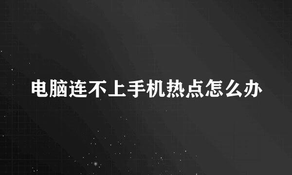 电脑连不上手机热点怎么办