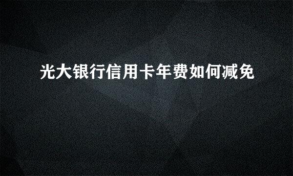 光大银行信用卡年费如何减免