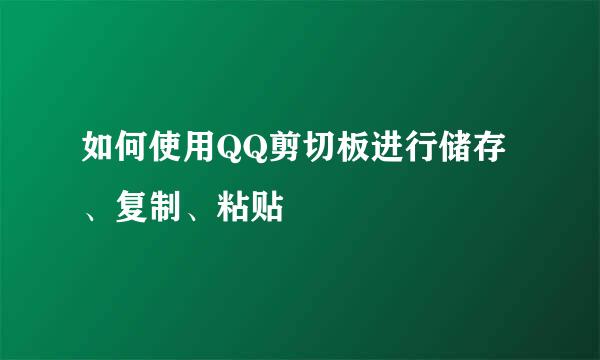 如何使用QQ剪切板进行储存、复制、粘贴