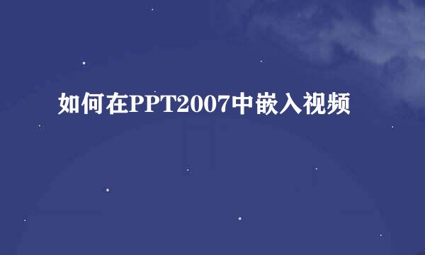 如何在PPT2007中嵌入视频