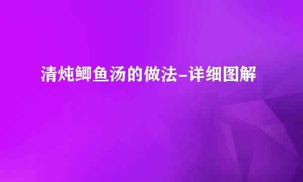 清炖鲫鱼汤的做法-详细图解