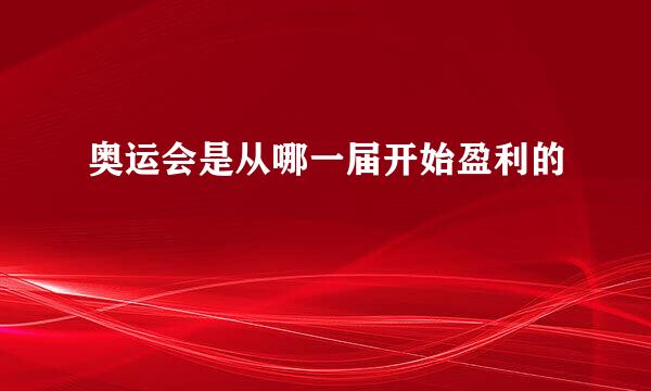 奥运会是从哪一届开始盈利的
