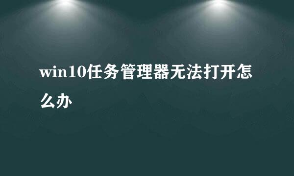 win10任务管理器无法打开怎么办