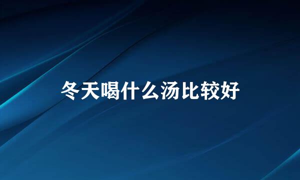 冬天喝什么汤比较好