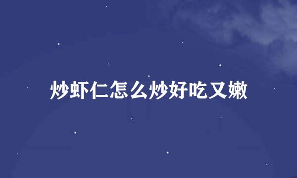 炒虾仁怎么炒好吃又嫩