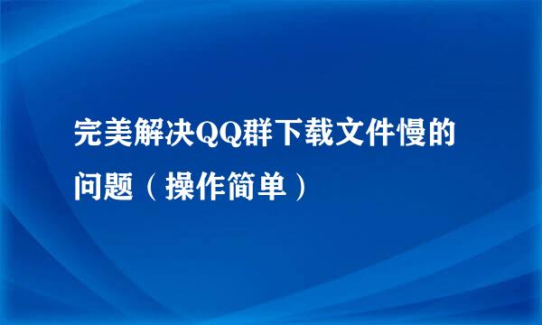 完美解决QQ群下载文件慢的问题（操作简单）