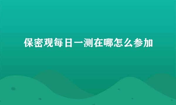 保密观每日一测在哪怎么参加