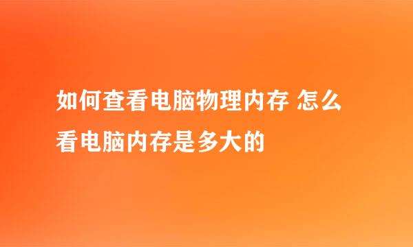 如何查看电脑物理内存 怎么看电脑内存是多大的