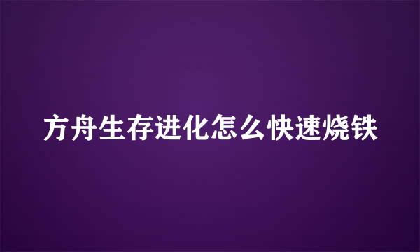 方舟生存进化怎么快速烧铁