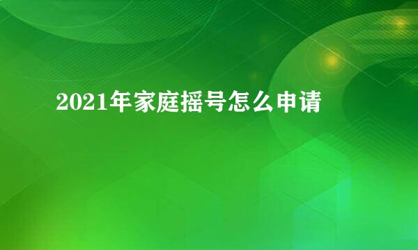 2021年家庭摇号怎么申请