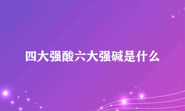 四大强酸六大强碱是什么