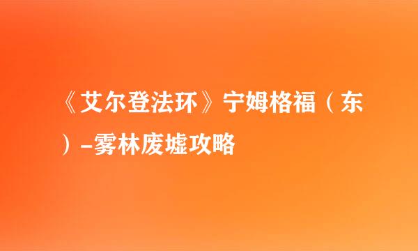 《艾尔登法环》宁姆格福(东)-雾林废墟攻略