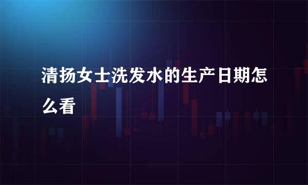 清扬女士洗发水的生产日期怎么看