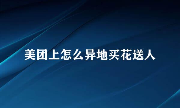 美团上怎么异地买花送人