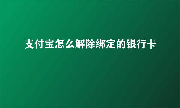 支付宝怎么解除绑定的银行卡