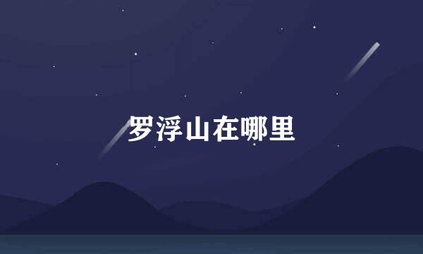 罗浮山在哪里