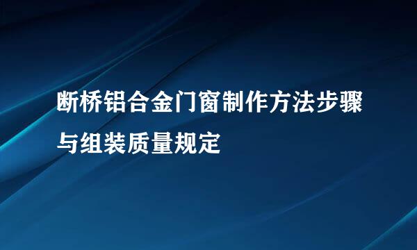 断桥铝合金门窗制作方法步骤与组装质量规定