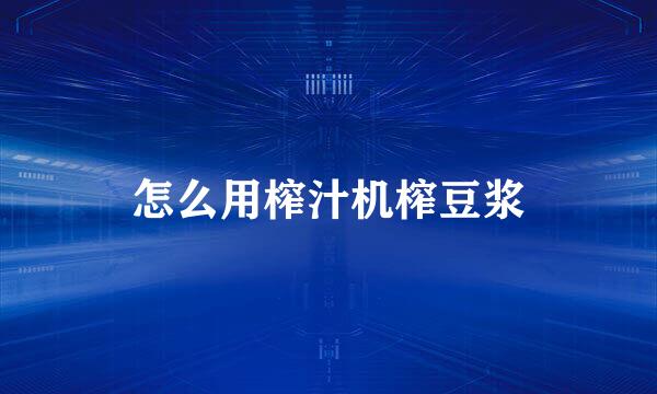 怎么用榨汁机榨豆浆