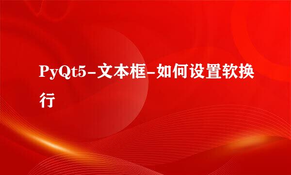 PyQt5-文本框-如何设置软换行