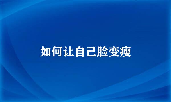如何让自己脸变瘦