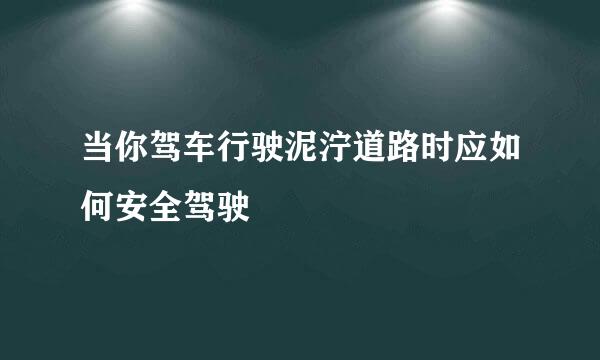 当你驾车行驶泥泞道路时应如何安全驾驶