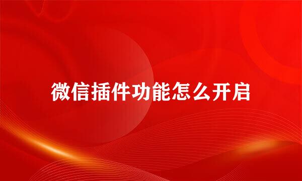 微信插件功能怎么开启