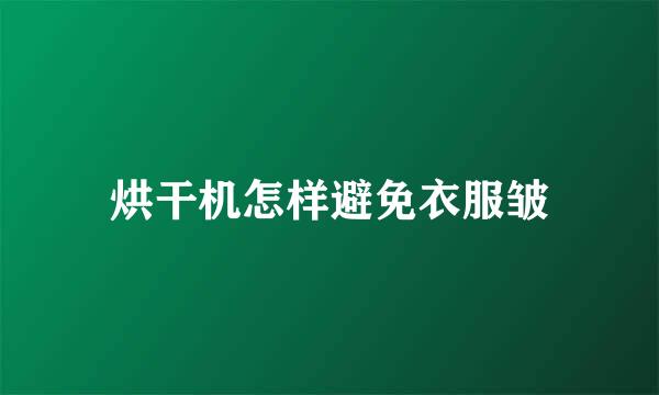 烘干机怎样避免衣服皱