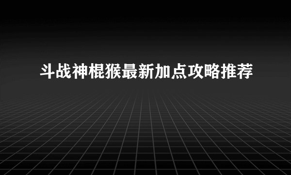斗战神棍猴最新加点攻略推荐