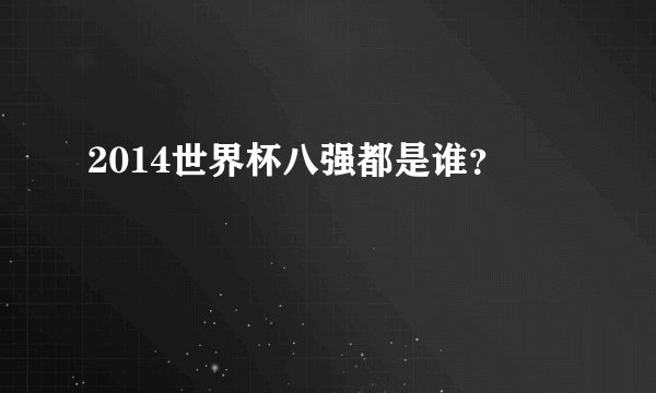 2014世界杯八强都是谁？