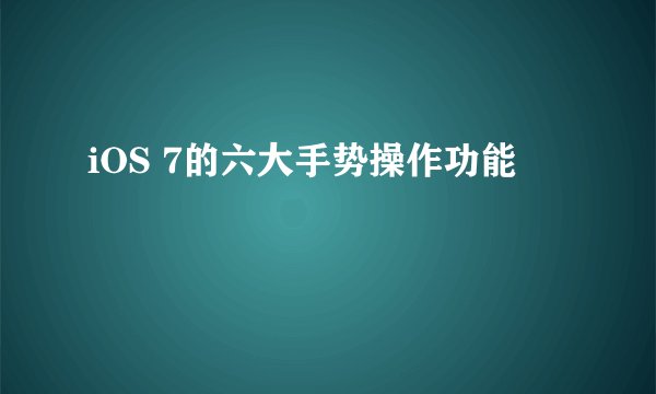 iOS 7的六大手势操作功能