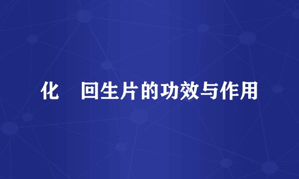 化癥回生片的功效与作用