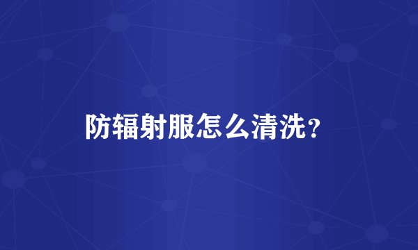 防辐射服怎么清洗？