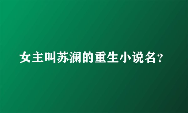 女主叫苏澜的重生小说名？