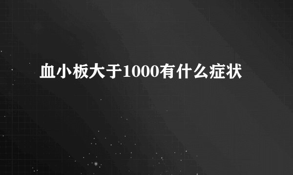 血小板大于1000有什么症状